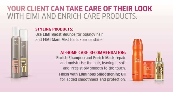 Your client can take care of their look with EIMI and Enrich care products.